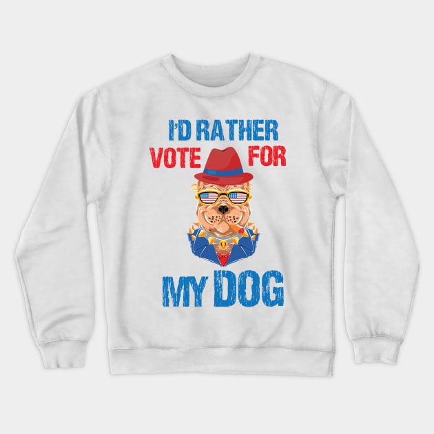 I'd Rather Vote For My Dog Pet Lover Crewneck Sweatshirt by printalpha-art